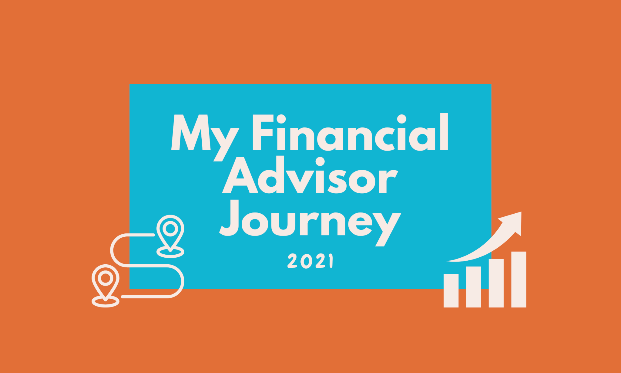 My 2021 Financial Advisor Journey