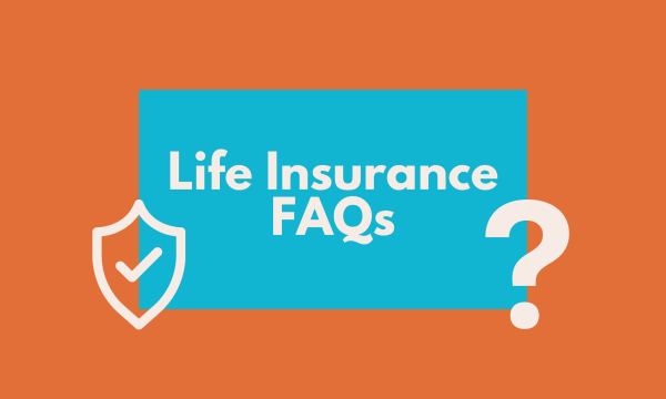 Life Insurance Frequently Asked Questions